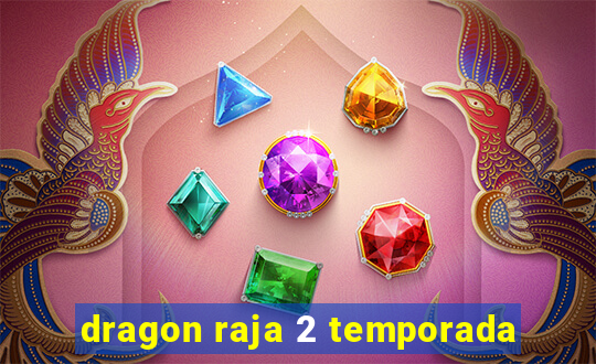 dragon raja 2 temporada